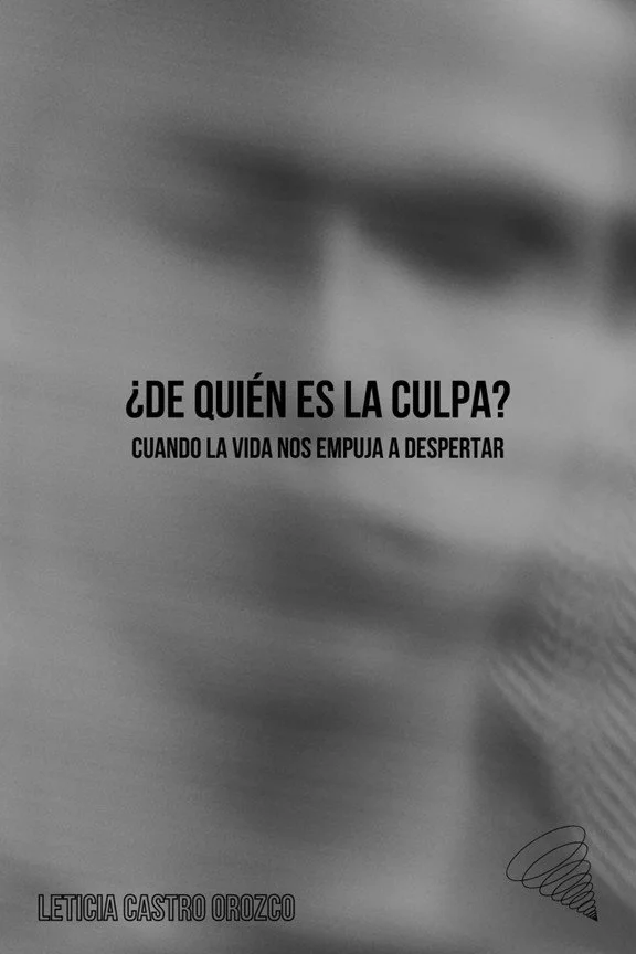 Portada del libro ¿De quién es la culpa? Cuando la vida nos empuja a despertar, de Leticia Castro Orozco